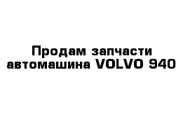 Продам запчасти автомашина VOLVO 940 